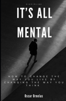 It's All Mental: How To Change The Way You Live By Changing The Way You Think B0CL11MBQ5 Book Cover