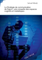 La Stratégie de communication de Daech : une conquête des espaces cognitifs et médiatiques (French Edition) 2342160763 Book Cover