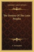 The Destiny Of The Latin Peoples 1425473199 Book Cover