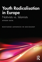 Youth Radicalisation in Europe: Nativists vs. Islamists (Routledge Advances in Sociology) 104109275X Book Cover