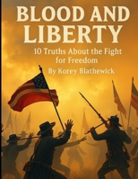Blood and Liberty: 10 Truths About the Fight for Freedom (Battles That Changed the World) B0FH6H75TS Book Cover