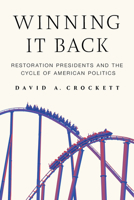 Winning It Back: Restoration Presidents and the Cycle of American Politics 1501784951 Book Cover