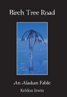 Birch Tree Road: An Alaskan Fable 1491844914 Book Cover