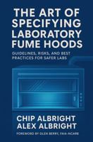 The Art of Specifying Laboratory Fume Hoods: Guidelines, Risks, and Best Practices for Safer Labs 1735711063 Book Cover