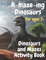 Dinosaurs and Mazes Activity Book: A-maze-ing Dinosaurs B09L4YTS3G Book Cover