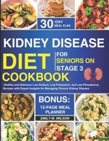 Kidney Disease Diet Cookbook For Seniors On Stage 3: Healthy and Delicious Low Sodium, Low Potassium, and Low Phosphorus Recipes with Expert Insights for Managing Chronic Kidney Disease CKD B0CN3CJNG1 Book Cover