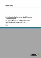 Zwischen katholischem und v�lkischem Antisemitismus: Die B�cher, Brosch�ren und Bilderbogen des Schriftstellers Max Bewer 3640190149 Book Cover