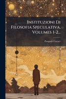 Instituzioni Di Filosofia Speculativa, Volumes 1-2... 1276372647 Book Cover