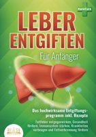 LEBER ENTGIFTEN FÜR ANFÄNGER - Das hochwirksame Entgiftungsprogramm inkl. Rezepte: Fettleber entgegenwirken, Gesundheit fördern, Immunsystem stärken, ... und Fettverbrennung fördern (German Edition) 3989357204 Book Cover
