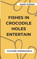 Fishes in Crocodile Holes Entertain: Short Stories B0DYVVZCT7 Book Cover