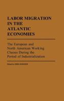 Labor Migration in the Atlantic Economies: The European and North American Working Classes During the Period of Industrialization (Contributions in Labor Studies) 0313246378 Book Cover