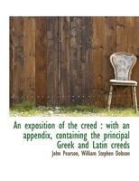 An Exposition of the Creed: With an Appendix, Containing the Principal Greek and Latin Creeds 1115706322 Book Cover