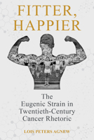 Fitter, Happier: The Eugenic Strain in Twentieth-Century Cancer Rhetoric 0817361340 Book Cover