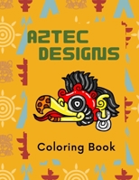 Aztec Designs Coloring Book: Life in Ancient Mexico , Incas Aztecs & Mayas , Featuring 35 Beautiful Mayan And Aztec Cultural Art. B08T623ZYZ Book Cover