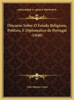 Discurso Sobre O Estado Religiozo, Politico, E Diplomatico de Portugal (1840) 1149714751 Book Cover