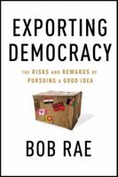 Exporting Democracy: The Risks and Rewards of Pursuing a Good Idea 0771072899 Book Cover
