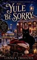 YULE BE SORRY: Yule Be Sorry: A Cozy Witch Mystery with a Talking Cat and a Yule Lights Secret (A Hemlock Harbor Mystery) B0H5HLQB8G Book Cover