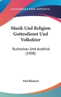 Musik Und Religion Gottesdienst Und Volksfeier: Ruckschau Und Ausblick (1908) 1273715934 Book Cover