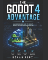 The Godot 4 Advantage: Build Modern 2D and 3D Games with GDScript, Advanced Tools, and Professional Workflows B0H46HL5Q5 Book Cover