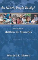 Are Not My People Worthy?: The Story of Matthew 25: Ministries 1577363213 Book Cover