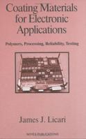 Coating Materials for Electronic Applications: Polymers, Processes, Reliability, Testing (Materials and Processes for Electronic Applications) 0815514921 Book Cover