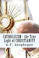 Catholicism - The True Light of Christianity 1448606853 Book Cover