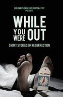While You Were Out: Short Stories of Resurrection 0983520550 Book Cover