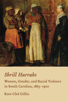 Shrill Hurrahs: Women, Gender, and Racial Violence in South Carolina, 1865--1900 1611172918 Book Cover