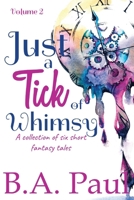 Just a Tick of Whimsy Volume 2: A Collection of Six Short Fantasy Tales 1964800048 Book Cover