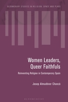 Women Leaders, Queer Faithfuls: Reinventing Religion in Contemporary Spain 1350500208 Book Cover