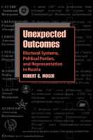 Unexpected Outcomes: Electoral Systems, Political Parties, and Representation in Russia (Pitt Series in Russian and East European Studies) 0822957469 Book Cover