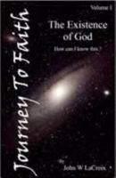 Journey to Faith Volume I "The Existence of God: How Can I Know This?" 0974035505 Book Cover