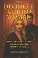 The Divinely Guided Woman: Discernment, Delivered, Bad Boys, Blocked, & Destiny Unlocked B0F9LGZPWF Book Cover
