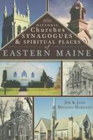 Historic Churches, Synagogues & Spiritual Places of Eastern Maine 1596294094 Book Cover