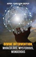 Divine Intervention: Miraculous, Mysterious, Wonderous 1962905160 Book Cover