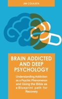 Brain Addicted and Deep Psychology Understanding Addiction as a Psychic Phenomenon and Using the Bible as a Blueprint path for Recovery B0BJ4PZTW1 Book Cover