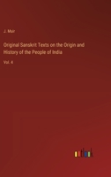 Original Sanskrit Texts on the Origin and History of the People of India: Vol. 4 3368174517 Book Cover