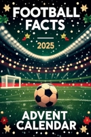 Football Facts Advent Calendar: 24 Days of Fun Facts About Football, Players, Clubs, and the Beautiful Game B0FSXXBWNW Book Cover