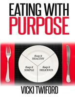 Eating with Purpose: How I was Cured by Changing my Eating Habits 1500993867 Book Cover