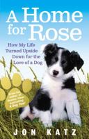A Home for Rose: How My Life Turned Upside Down for the Love of a Dog 0091929024 Book Cover