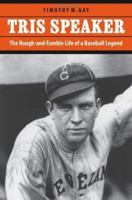 Tris Speaker: The Rough-and-Tumble Life of a Baseball Legend 1599211114 Book Cover