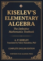Kiselev’s Elementary Algebra: The Definitive Russian Mathematics Textbook (Russian Math Classics — English Editions) 1919012680 Book Cover