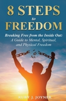 8 Steps to Freedom : Breaking Free from the Inside Out: a Guide to Mental, Spiritual, and Physical Freedom 1968092013 Book Cover