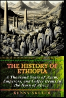 The History of Ethiopia: A Thousand Years of Axum, Emperors, and Coffee Beans in the Horn of Africa B0GT5ZLC38 Book Cover