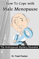 How To Cope with Male Menopause: The Andropause Mystery Revealed 1496126556 Book Cover