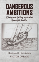 Dangerous Ambitions: Diving and Sailing Australia’s Beautiful Pacific 1035836815 Book Cover