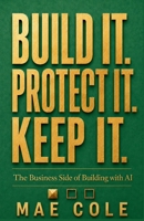 Build It, Protect It, Keep It: The Business Side of Building with AI B0H9KQXKWY Book Cover