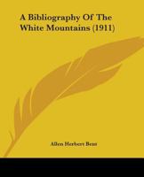 A bibliography of the White Mountains, by Allen H. Bent 1436717604 Book Cover