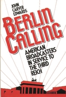 Berlin Calling: American Broadcasters in Service to the Third Reich 0275939057 Book Cover