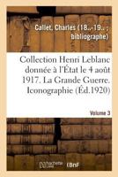 Collection Henri Leblanc donnée à l'État le 4 août 1917. Grande Guerre. Iconographie. Bibliographie 2329011334 Book Cover